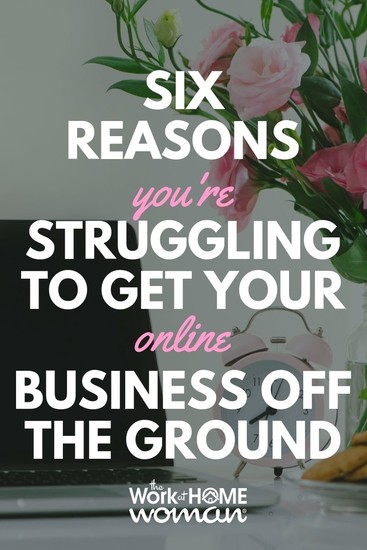 6 Reasons You’re Struggling to Get Your Online Business Off the Ground