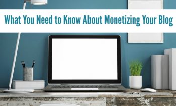 What You Need to Know About Monetizing Your Blog