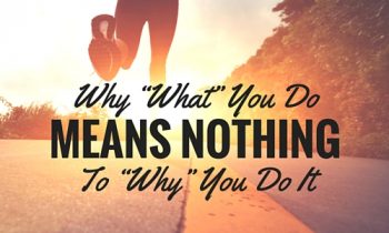 Why “What” You Do Means Nothing to “Why” You Do It