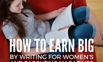 How to Earn Big by Writing for Women’s and Parenting Magazines